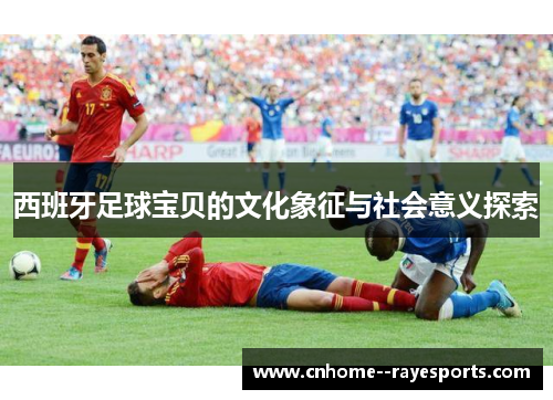 西班牙足球宝贝的文化象征与社会意义探索