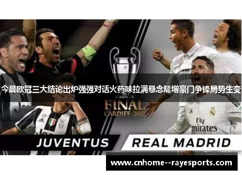 今晨欧冠三大结论出炉强强对话火药味拉满悬念陡增豪门争锋局势生变 今晨欧冠三大结论出炉强强对话火药味拉满悬念陡增豪门争锋局势生变