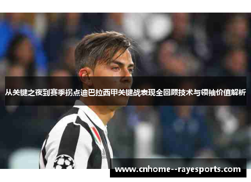 从关键之夜到赛季拐点迪巴拉西甲关键战表现全回顾技术与领袖价值解析